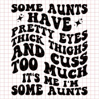 18510 Some Aunts Have Pretty Eyes SVG PNG Cut File Cricut Sublimation design Cool Aunts Club Svg Png Auntie Svg Some Aunt Cuss Thick Thighs