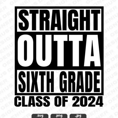 22822 Straight Outta Sixth Grade Svg Png Jpg Class of 2024 Happy Last Day Of School 6th Grade Svg Straight Outta Cut File for Cricut