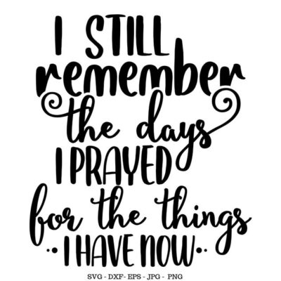 3229 Religious Svg I Still Remember When I Prayed For The Things I Have Now Svg Christian Gifts Christian Wall Art Faith Svg